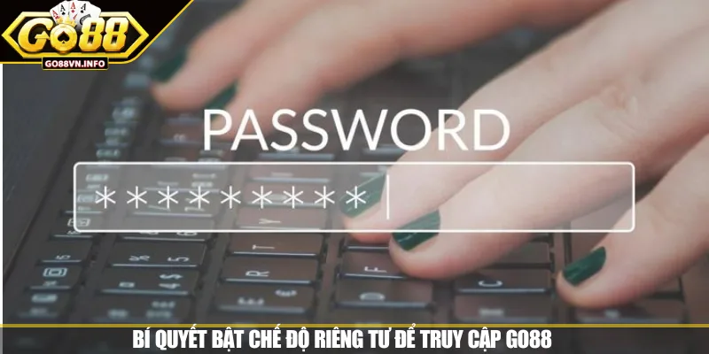 Bí quyết bật chế độ riêng tư để truy cập GO88