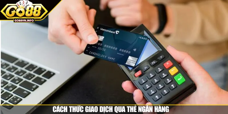 Cách thức giao dịch qua thẻ ngân hàng 