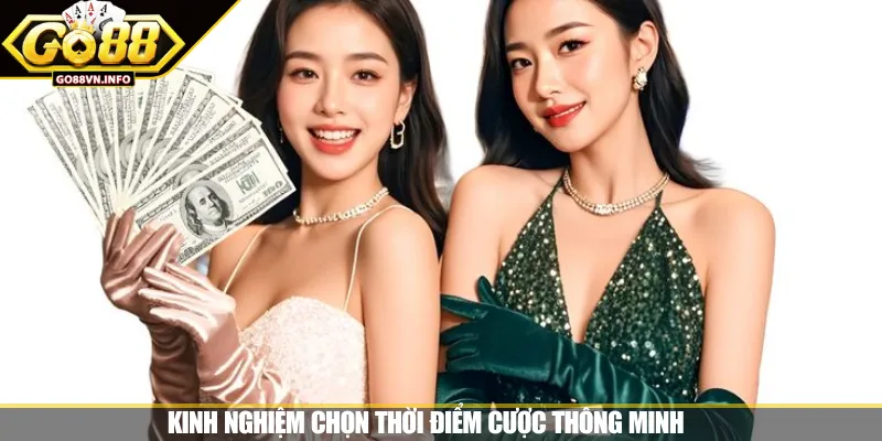 Kinh nghiệm chọn thời điểm cược thông minh 