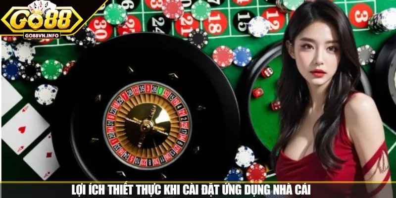 Lợi ích thiết thực khi cài đặt ứng dụng nhà cái