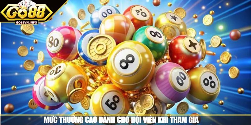 Mức thưởng cao dành cho hội viên khi tham gia