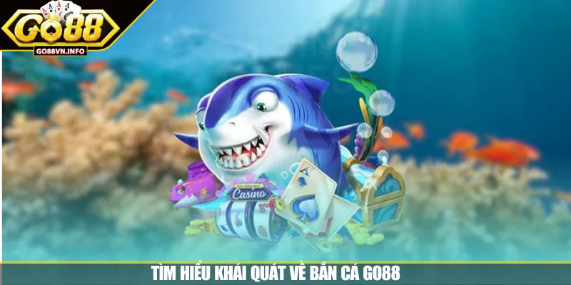 Tìm hiểu khái quát về bắn cá GO88