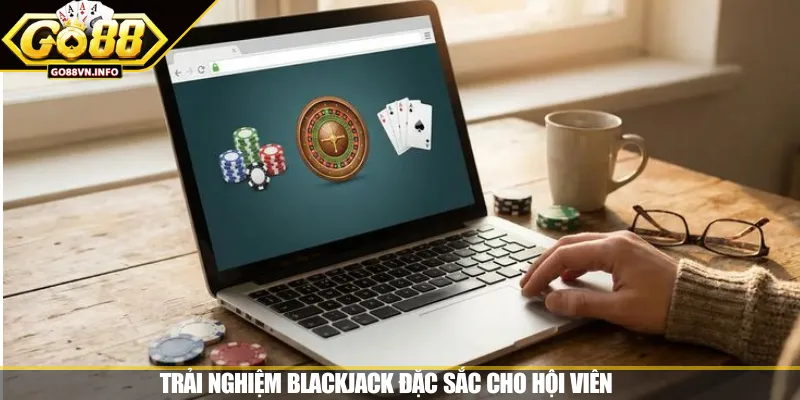 Trải nghiệm Blackjack đặc sắc cho hội viên 