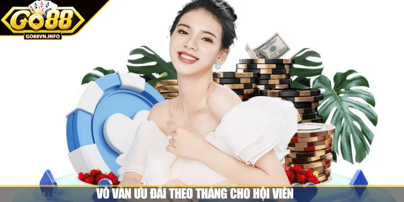 Vô vàn ưu đãi theo tháng cho hội viên